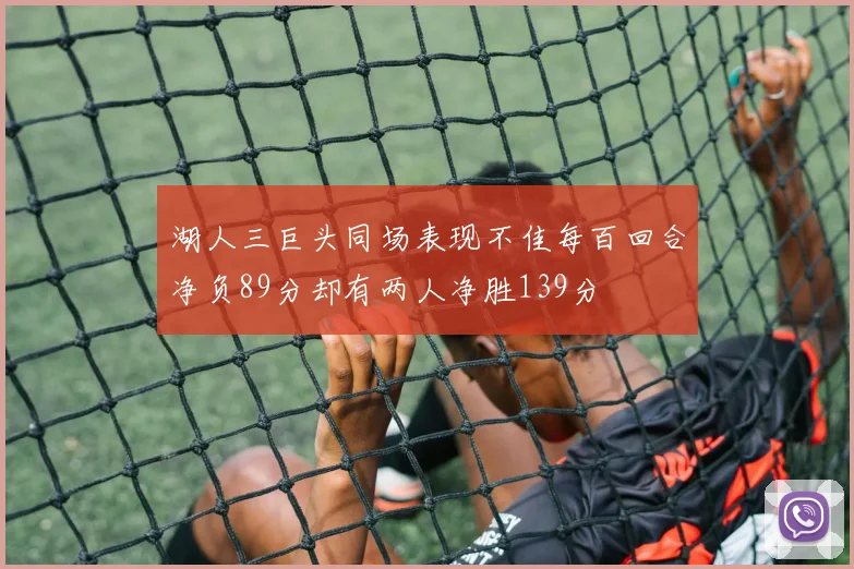 湖人三巨头同场表现不佳每百回合净负89分却有两人净胜139分