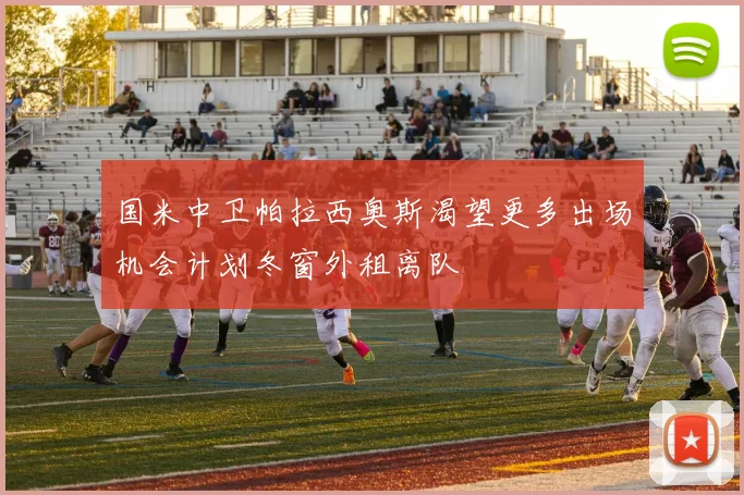 国米中卫帕拉西奥斯渴望更多出场机会计划冬窗外租离队
